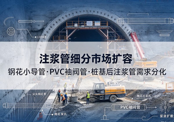 深圳注浆管细分市场扩容，隧道钢花小导管、PVC 袖阀管、桩基后注浆管需求分化